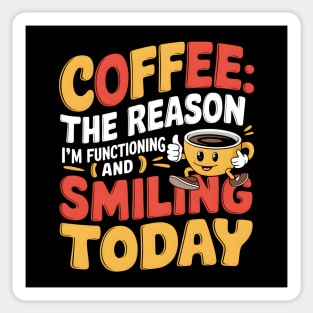 Coffee: The Reason I'm Functioning and Smiling Today Sticker